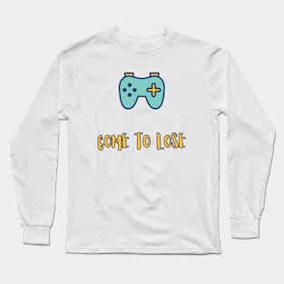 Come to lose Long Sleeve T-Shirt